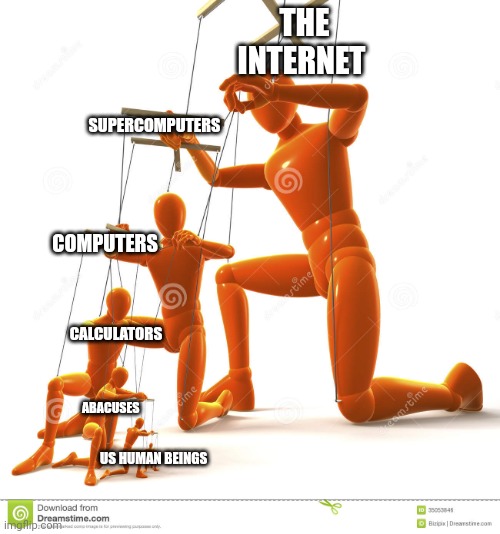 The internet does control the human race | THE INTERNET; SUPERCOMPUTERS; COMPUTERS; CALCULATORS; ABACUSES; US HUMAN BEINGS | image tagged in puppet hierarchy | made w/ Imgflip meme maker