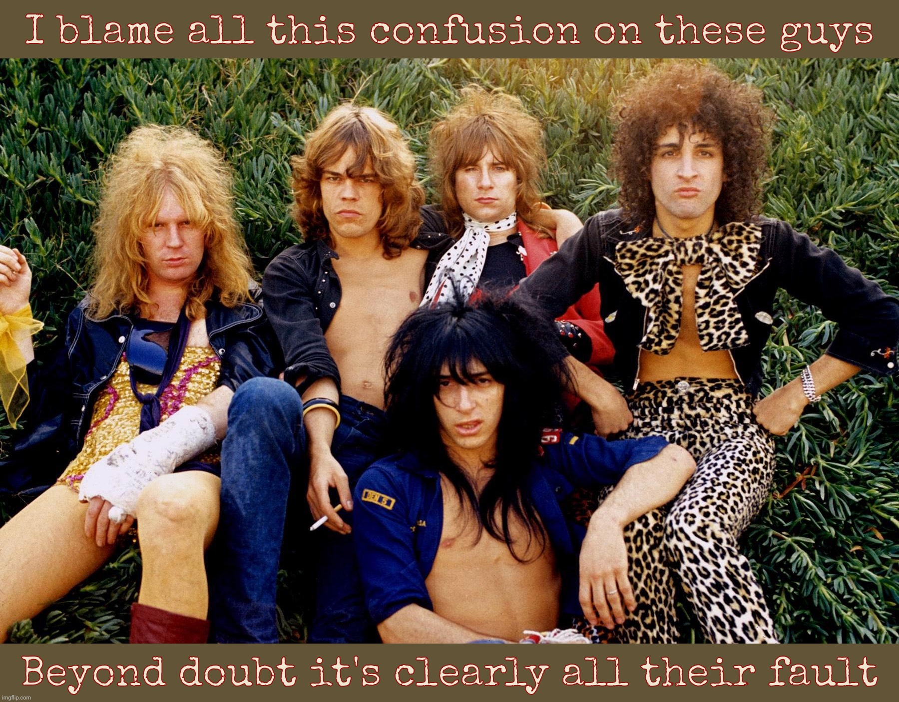 New York Dolls utterly destroyed society. In the early 1970s. You can come out from under your bed now | I blame all this confusion on these guys; Beyond doubt it's clearly all their fault | image tagged in new york dolls,punk rock,glam rock,cross-dressing band,run for the hills,and yet society survived | made w/ Imgflip meme maker