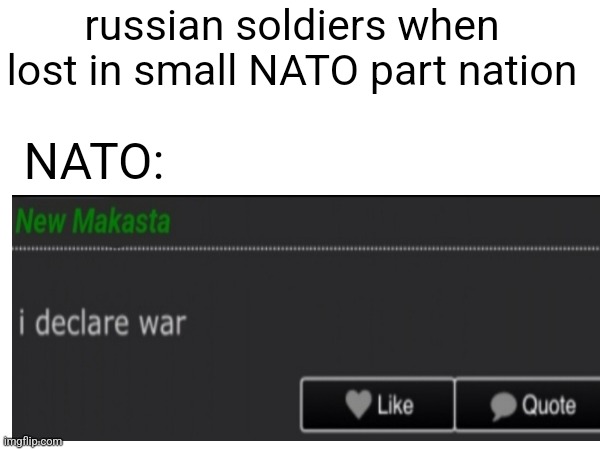 idk | russian soldiers when lost in small NATO part nation; NATO: | image tagged in war | made w/ Imgflip meme maker