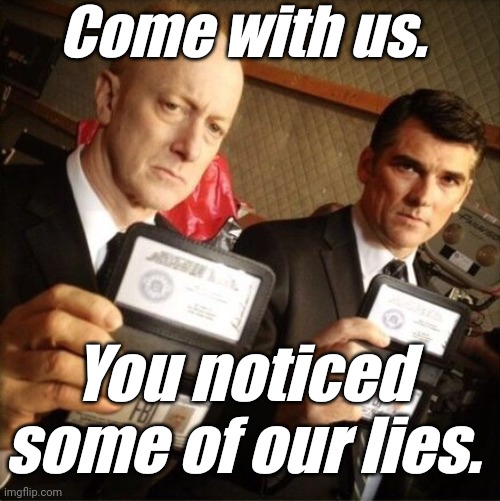 FBI | Come with us. You noticed some of our lies. | image tagged in fbi | made w/ Imgflip meme maker