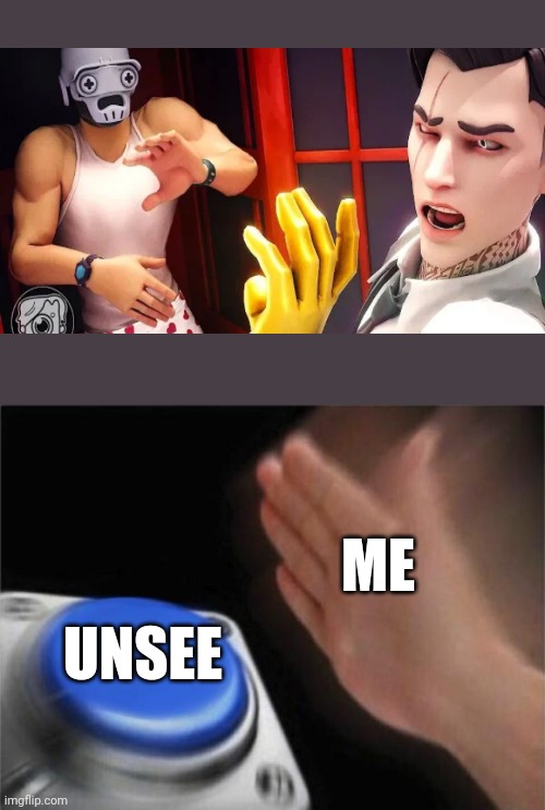 This is why I Never play Fortnite | ME; UNSEE | image tagged in memes,blank nut button,fortnite,unsee | made w/ Imgflip meme maker