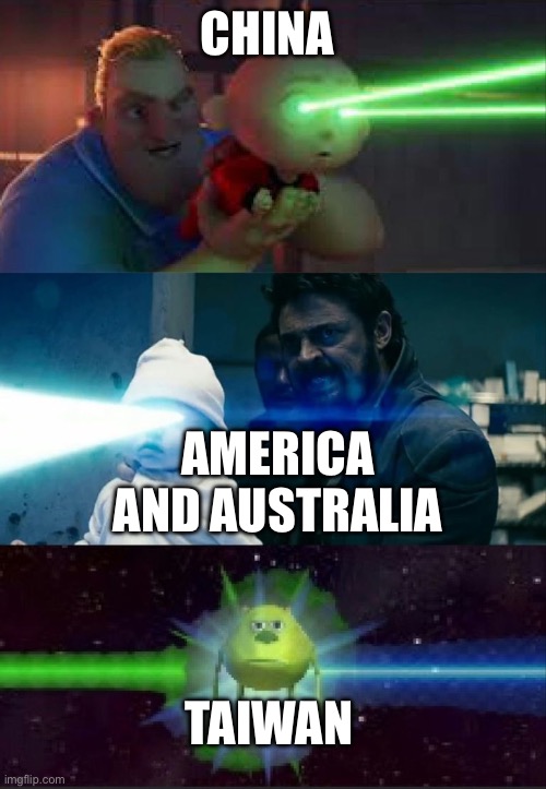 Laser Babies to Mike Wazowski | CHINA; AMERICA AND AUSTRALIA; TAIWAN | image tagged in laser babies to mike wazowski | made w/ Imgflip meme maker