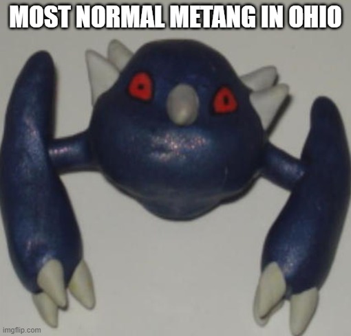 ohio metang ☠️☠️ | MOST NORMAL METANG IN OHIO | image tagged in ohio,metang,pokemon | made w/ Imgflip meme maker