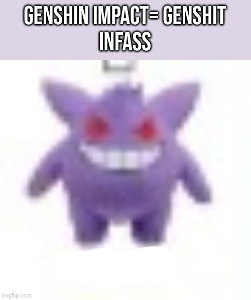 low quality gengar | GENSHIN IMPACT= GENSHIT
INFASS | image tagged in low quality gengar | made w/ Imgflip meme maker