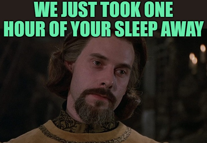 Count Rugen The Princess Bride | WE JUST TOOK ONE HOUR OF YOUR SLEEP AWAY | image tagged in count rugen the princess bride | made w/ Imgflip meme maker