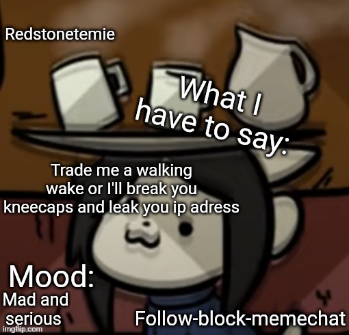 I know how to leak an ip address btw, so I wasn't joking | Trade me a walking wake or I'll break you kneecaps and leak you ip adress; Mad and serious | image tagged in redstonetemie announcement temp,pokemon | made w/ Imgflip meme maker