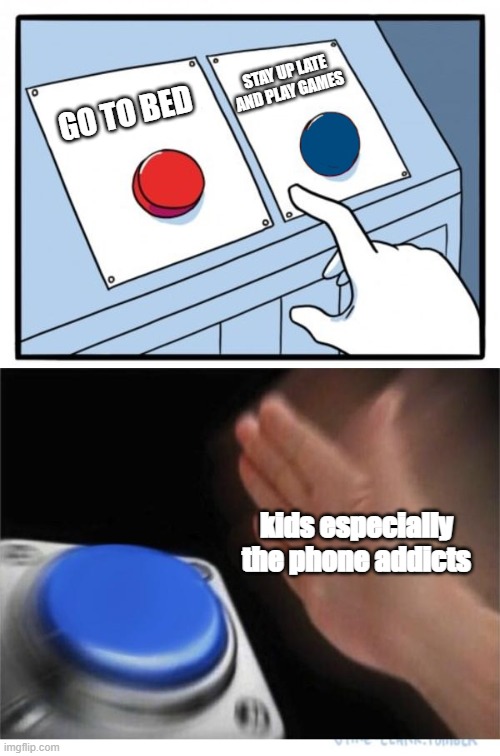 I don't know what this should be... | STAY UP LATE AND PLAY GAMES; GO TO BED; kids especially the phone addicts | image tagged in two buttons 1 blue | made w/ Imgflip meme maker