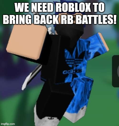 MR BEEEEEAAAAAA | WE NEED ROBLOX TO BRING BACK RB BATTLES! | image tagged in mr beeeeeaaaaaa | made w/ Imgflip meme maker