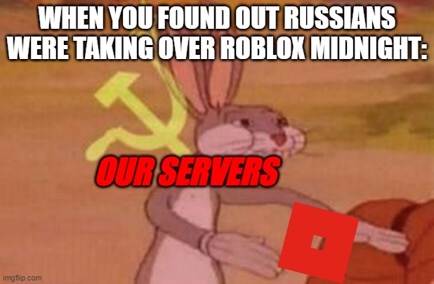 anybody knew? | WHEN YOU FOUND OUT RUSSIANS WERE TAKING OVER ROBLOX MIDNIGHT:; OUR SERVERS | image tagged in our,roblox meme | made w/ Imgflip meme maker