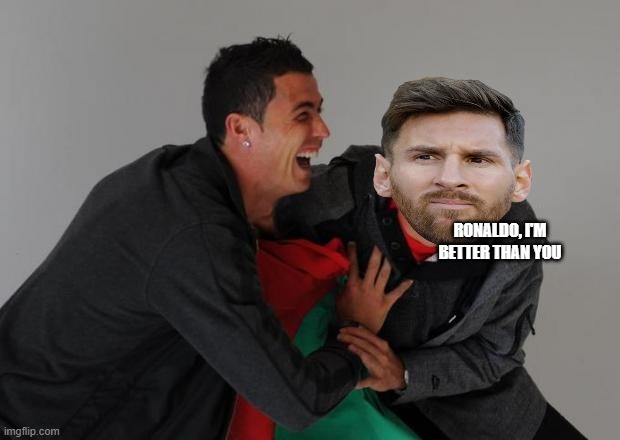 Pepe e Ronaldo Laugh | RONALDO, I'M BETTER THAN YOU | image tagged in pepe e ronaldo laugh | made w/ Imgflip meme maker