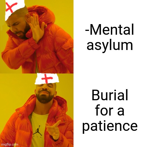 -For a very long period. | -Mental asylum; Burial for a patience | image tagged in memes,drake hotline bling,mental health,psychiatrist,buried,patience | made w/ Imgflip meme maker