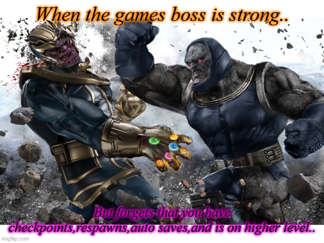 Thanos vs Darksied | When the games boss is strong.. But forgets that you have checkpoints,respawns,auto saves,and is on higher level.. | image tagged in thanos vs darksied | made w/ Imgflip meme maker