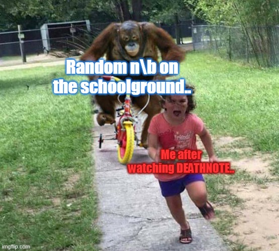 Run! | Random n\b on the schoolground.. Me after watching DEATHNOTE.. | image tagged in run | made w/ Imgflip meme maker