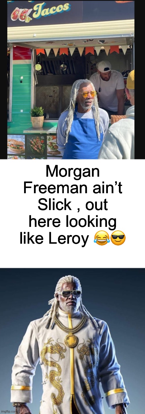 Morgan Leroy Freeman | Morgan Freeman ain’t Slick , out here looking like Leroy 😂😎 | image tagged in morgan freeman | made w/ Imgflip meme maker