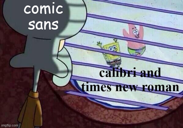 comic sans | comic sans; calibri and times new roman | image tagged in squidward window | made w/ Imgflip meme maker