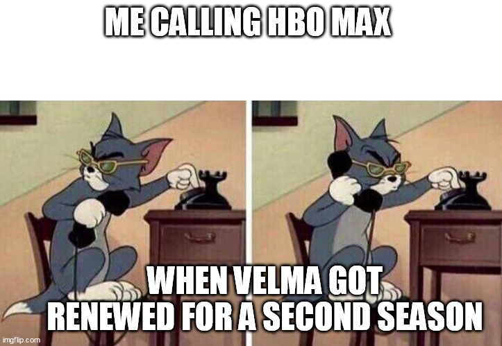 Tom Calling | ME CALLING HBO MAX; WHEN VELMA GOT RENEWED FOR A SECOND SEASON | image tagged in tom calling | made w/ Imgflip meme maker