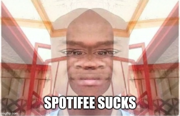 SP0TIFEE SUCKS | made w/ Imgflip meme maker