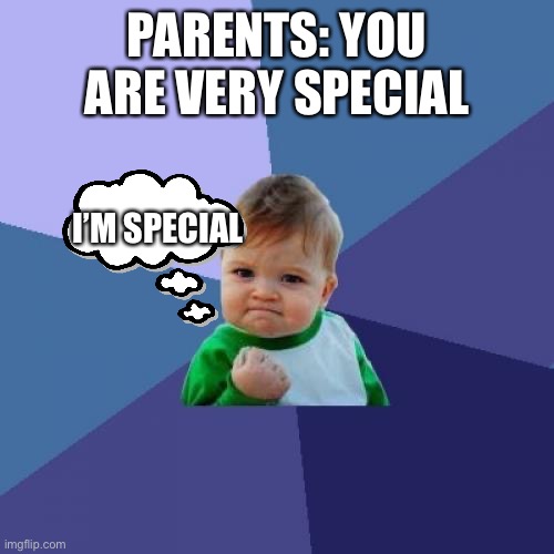 Success Kid | PARENTS: YOU ARE VERY SPECIAL; I’M SPECIAL | image tagged in memes,success kid | made w/ Imgflip meme maker