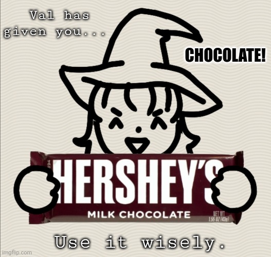 Free chocolate :D  Had nothing to do so I made this | CHOCOLATE! Val has given you... Use it wisely. | image tagged in chocolate | made w/ Imgflip meme maker