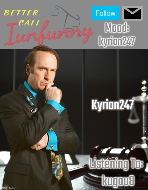 iUnFunny's Better Call Saul template thx iUnFunny | kyrian247; Kyrian247; kugau8 | image tagged in iunfunny's better call saul template thx iunfunny | made w/ Imgflip meme maker
