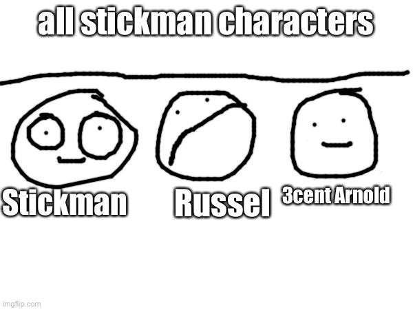 all stickman characters; 3cent Arnold; Stickman; Russel | made w/ Imgflip meme maker
