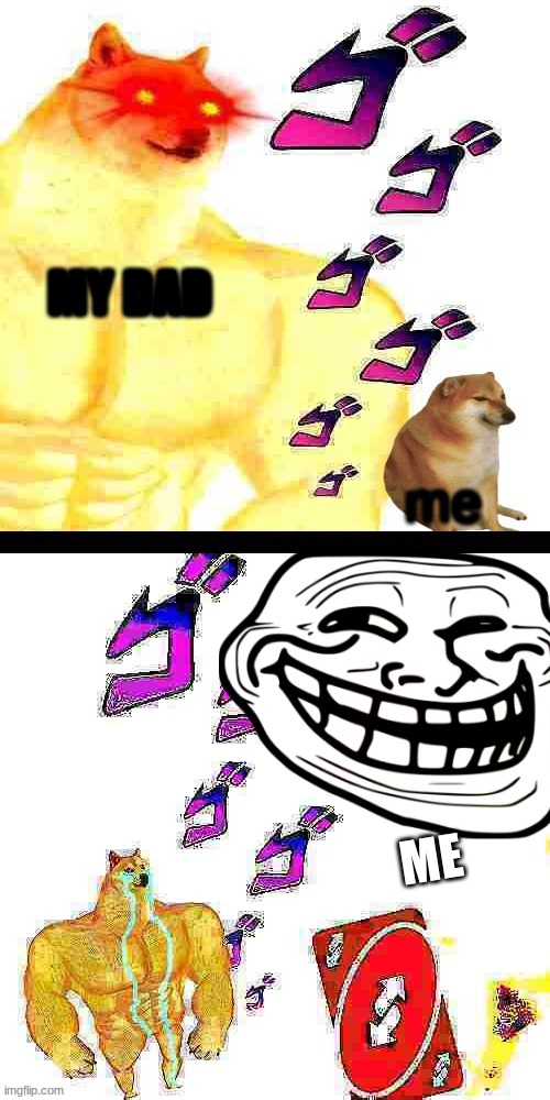 XD | MY DAD; me; ME | image tagged in uno reverse doge | made w/ Imgflip meme maker