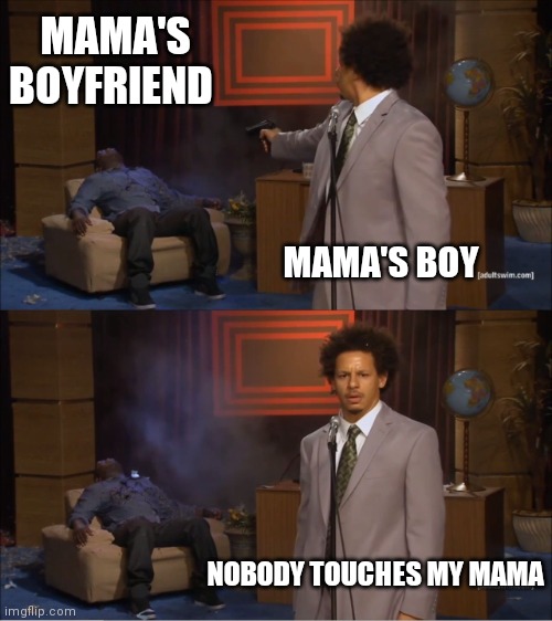 Who Killed Hannibal | MAMA'S BOYFRIEND; MAMA'S BOY; NOBODY TOUCHES MY MAMA | image tagged in memes,who killed hannibal | made w/ Imgflip meme maker