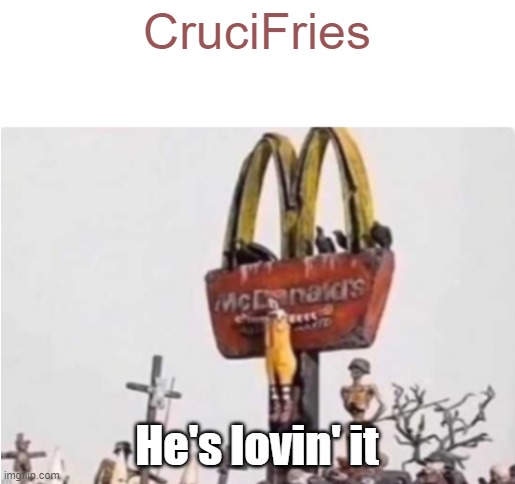 CruciFries | CruciFries; He's lovin' it | image tagged in jesus,mcdonalds,french fries,fries,clown,ronald mcdonald | made w/ Imgflip meme maker