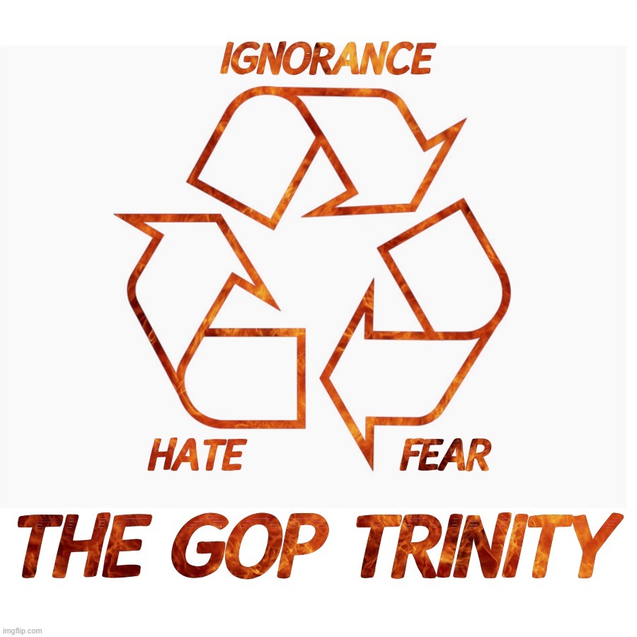 unholy trinity... | image tagged in ignorance,fear,hate,gop,trinity,indoctrination | made w/ Imgflip meme maker