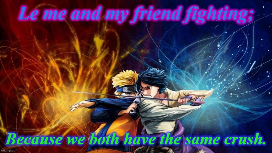 Naruto and Sasuke fighting | Le me and my friend fighting;; Because we both have the same crush. | image tagged in naruto and sasuke fighting | made w/ Imgflip meme maker