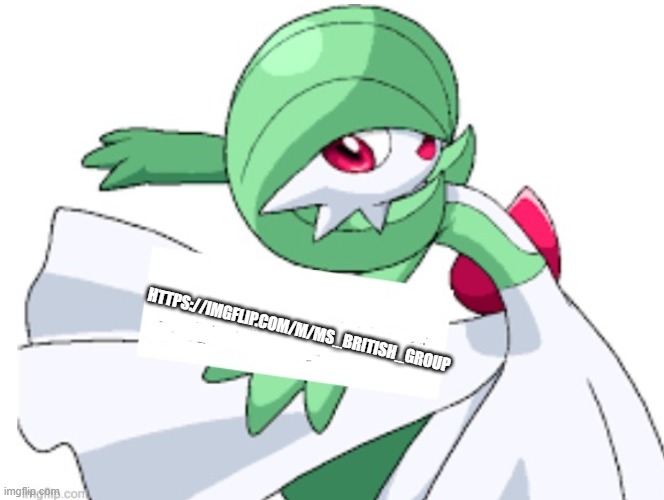 Bri'ish MSMG here we come | HTTPS://IMGFLIP.COM/M/MS_BRITISH_GROUP | image tagged in gardevoir underage user | made w/ Imgflip meme maker