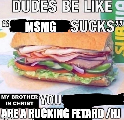 /hj | MSMG; ARE A RUCKING FETARD /HJ | image tagged in my brother in christ | made w/ Imgflip meme maker