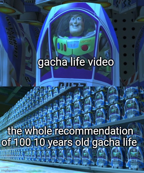 Buzz lightyear clones | gacha life video the whole recommendation of 100 10 years old gacha life | image tagged in buzz lightyear clones | made w/ Imgflip meme maker