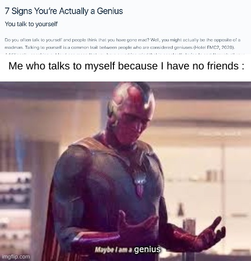 Facts | Me who talks to myself because I have no friends :; genius | image tagged in maybe i'm a monster,memes,funny,relatable,genius,front page plz | made w/ Imgflip meme maker