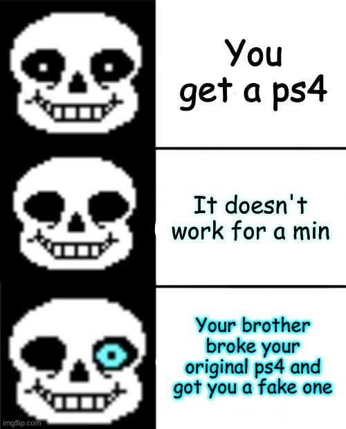 sans | You get a ps4; It doesn't work for a min; Your brother broke your original ps4 and got you a fake one | image tagged in sans | made w/ Imgflip meme maker