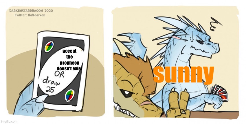 accept the prophecy doesn't exist; sunny | image tagged in darkenstardragon quinter draw 25 | made w/ Imgflip meme maker