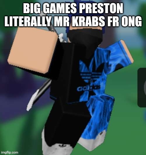 MR BEEEEEAAAAAA | BIG GAMES PRESTON LITERALLY MR KRABS FR ONG | image tagged in mr beeeeeaaaaaa | made w/ Imgflip meme maker