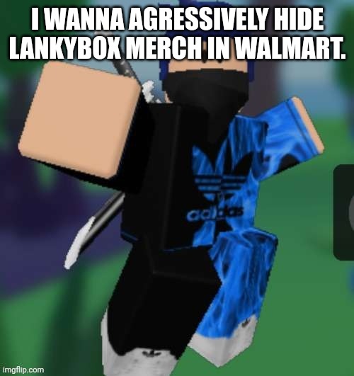 But i got no local walmart | I WANNA AGRESSIVELY HIDE LANKYBOX MERCH IN WALMART. | image tagged in mr beeeeeaaaaaa | made w/ Imgflip meme maker