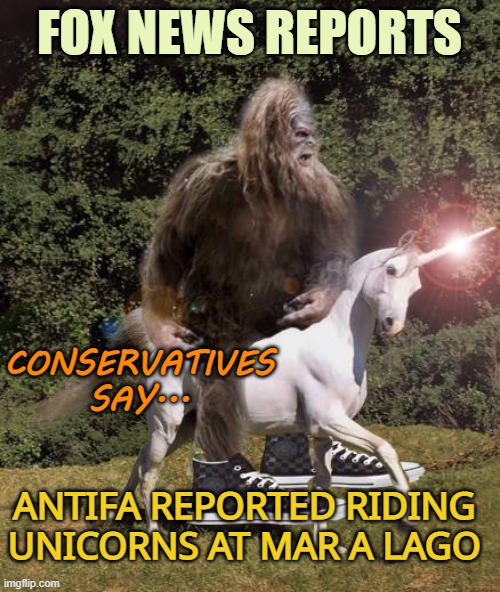 bigfoot unicorn | FOX NEWS REPORTS ANTIFA REPORTED RIDING UNICORNS AT MAR A LAGO CONSERVATIVES SAY... | image tagged in bigfoot unicorn | made w/ Imgflip meme maker