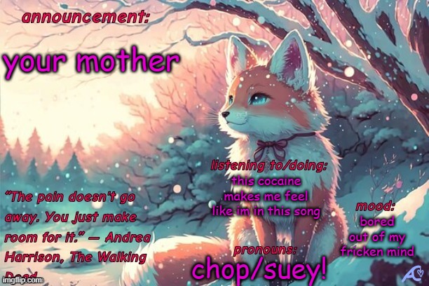 IM A LITTLE MEAN | your mother; this cocaine makes me feel like im in this song; bored out of my fricken mind; chop/suey! | image tagged in kings little fox announcement template,trolling,stealing,sowwy,funy,mems | made w/ Imgflip meme maker