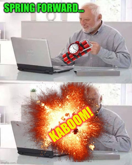 Hide the Pain Harold Meme | SPRING FORWARD… KABOOM! | image tagged in memes,hide the pain harold | made w/ Imgflip meme maker