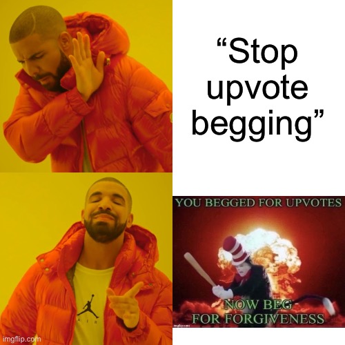 *Creative Title* | “Stop upvote begging” | image tagged in memes,drake hotline bling | made w/ Imgflip meme maker