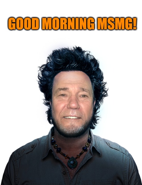 good morning | GOOD MORNING MSMG! | image tagged in good morning,kewlew | made w/ Imgflip meme maker