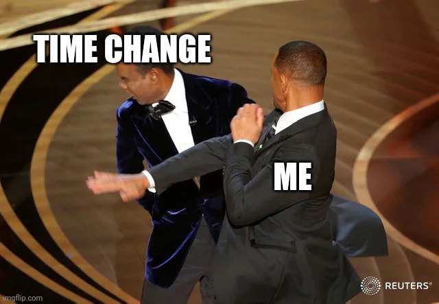 Will Smith punching Chris Rock | TIME CHANGE; ME | image tagged in will smith punching chris rock | made w/ Imgflip meme maker