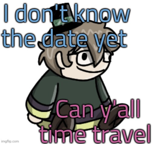 cracker | I don't know the date yet; Can y'all time travel | image tagged in cracker | made w/ Imgflip meme maker