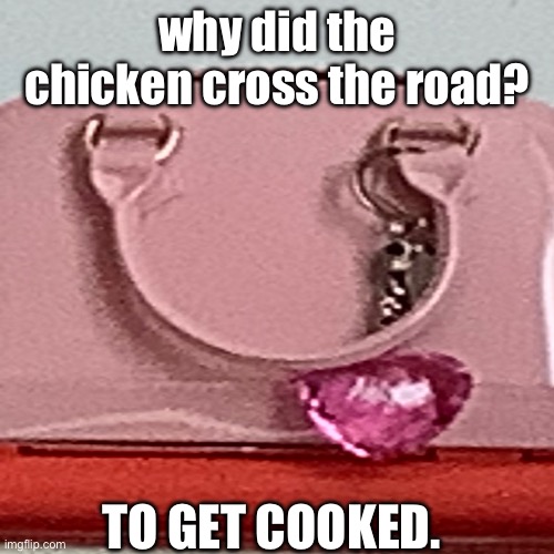 Purse tells a (bad)? joke | why did the chicken cross the road? TO GET COOKED. | image tagged in bad joke purse | made w/ Imgflip meme maker