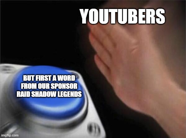 Youtubers be like | YOUTUBERS; BUT FIRST A WORD FROM OUR SPONSOR RAID SHADOW LEGENDS | image tagged in memes,blank nut button | made w/ Imgflip meme maker