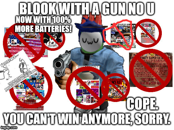 Blook with a Gun No U(The Return) | NOW WITH 100% MORE BATTERIES! | image tagged in blook with a gun no u the return | made w/ Imgflip meme maker