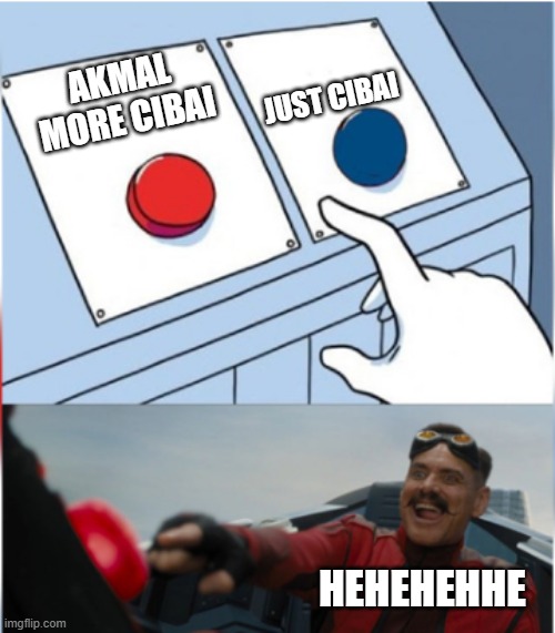 Robotnik Pressing Red Button | JUST CIBAI; AKMAL MORE CIBAI; HEHEHEHHE | image tagged in robotnik pressing red button | made w/ Imgflip meme maker