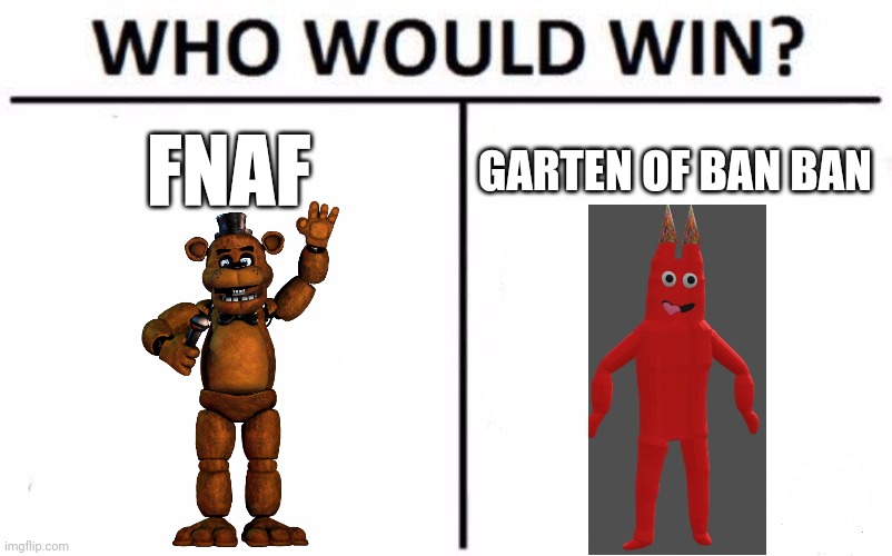 Fnaf Vs Garten Of Ban Ban | FNAF; GARTEN OF BAN BAN | image tagged in memes,who would win | made w/ Imgflip meme maker
